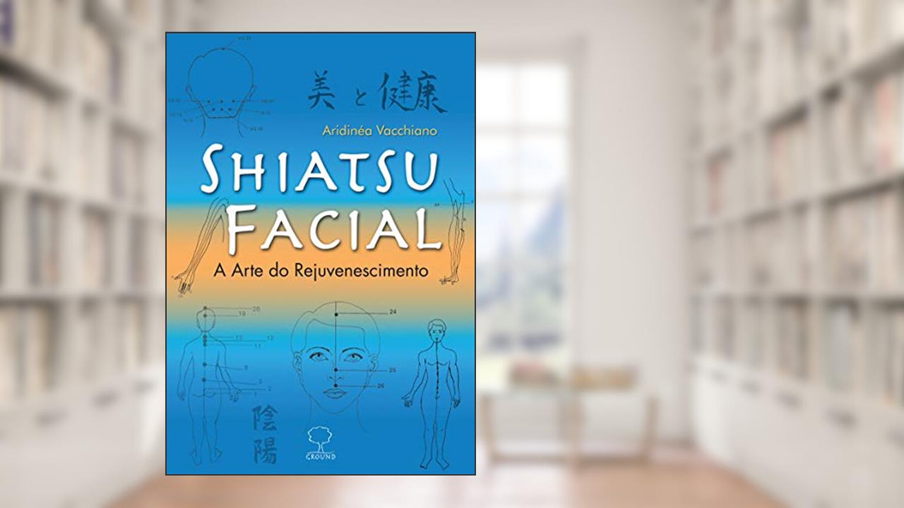 Shiatsu facial: A Arte do Rejuvenescimento, do autor Aridinéia Vacchiano