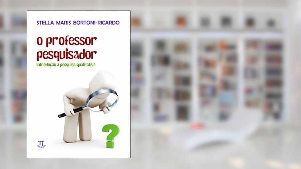 O Professor Pesquisador. Introdução à Pesquisa Qualitativa, do autor Stella Maris Bortoni-Ricardo