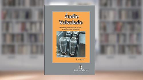 Capa de ÁUDIO VALVULADO: Montagem e Restauração de Pré e Amplificadores Valvulados, do autor Samuel Rocha