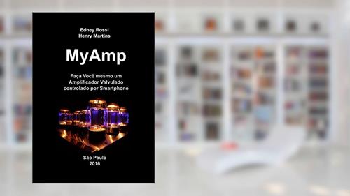 Capa de MyAmp: Faça Você mesmo um Amplificador Valvulado controlado por Smartphone, do autor Edney Rossi; Henry Martins
