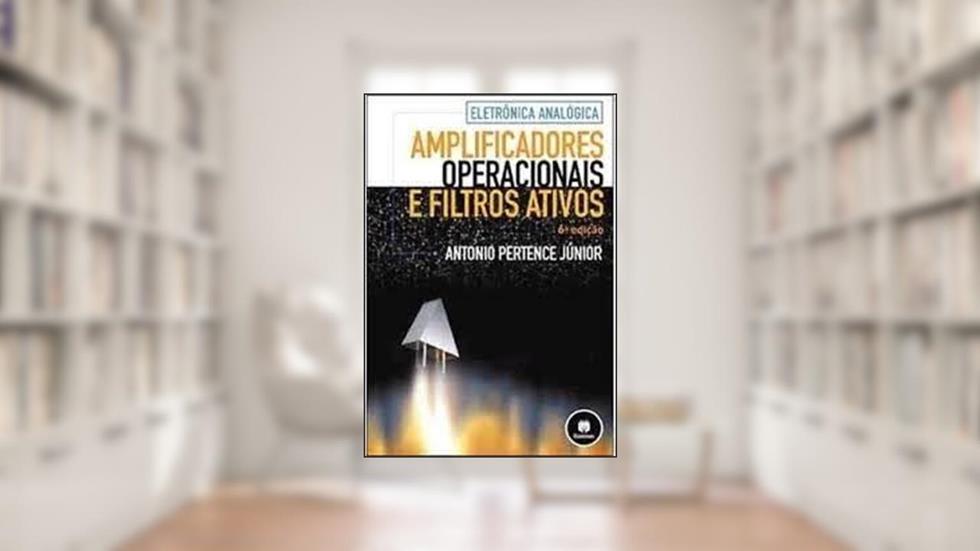 Amplificadores Operacionais E Filtros 6Ed. *, do autor Antonio Pertence Junior