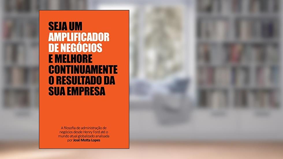Amplificador de Negócios: Descubra Como a Sua Inteligência Pode Aproveitar OS Melhores Recursos Disponíveis, do autor Jose Motta Lopes