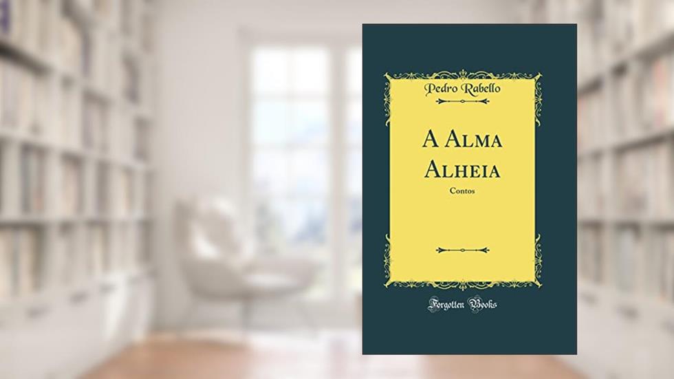 A Alma Alheia: Contos (Classic Reprint), do autor Pedro Rabello