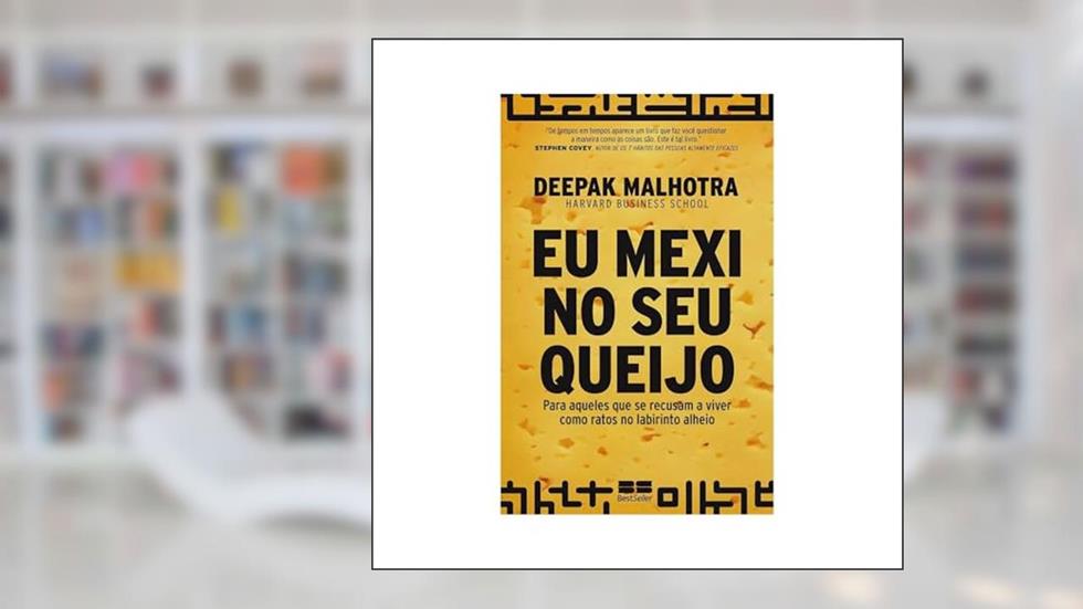 Eu mexi no seu queijo: Para aqueles que se recusam a viver como ratos no labirinto alheio: Para aqueles que se recusam a viver como ratos no labirinto alheio, do autor Deepack Malhotra