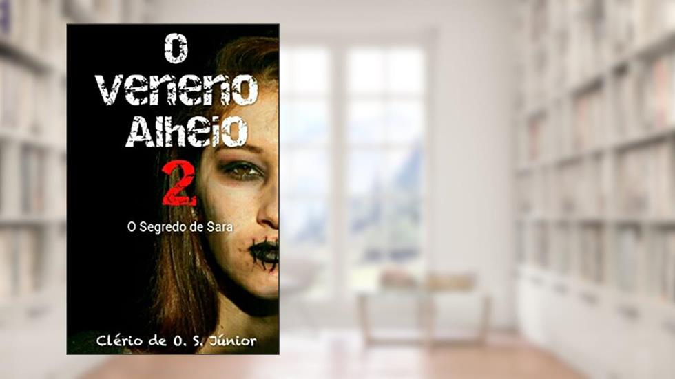 O Veneno Alheio 2: O segredo de Sara, do autor Clerio De O. S. Junior