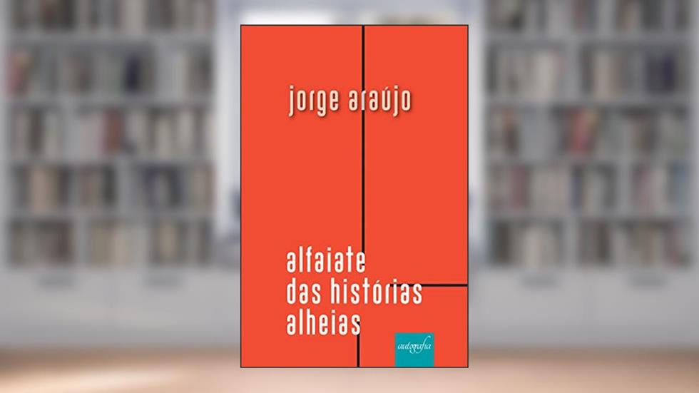 Alfaiate das histórias alheias, do autor Jorge Araújo