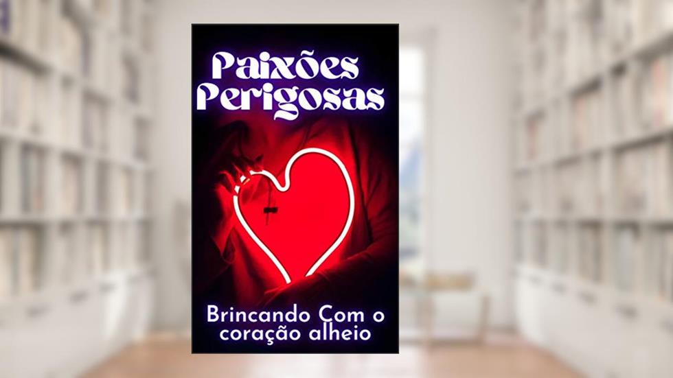 Paixões Perigosas: brincando com o coração alheio (paixoes perigosas), do autor michel kempel