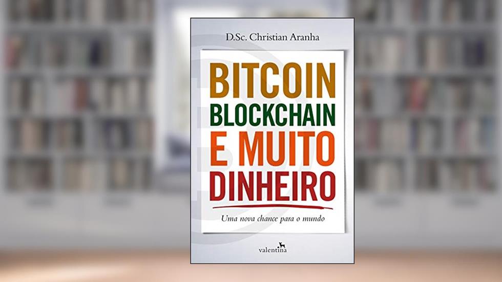Bitcoin, Blockchain e Muito Dinheiro: Uma Nova Chance para o Mundo, do autor Christian Aranha