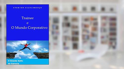 Capa de Trainee e O Mundo Corporativo: O Grande Salto da Carreira, do autor Everton Gianlorenço