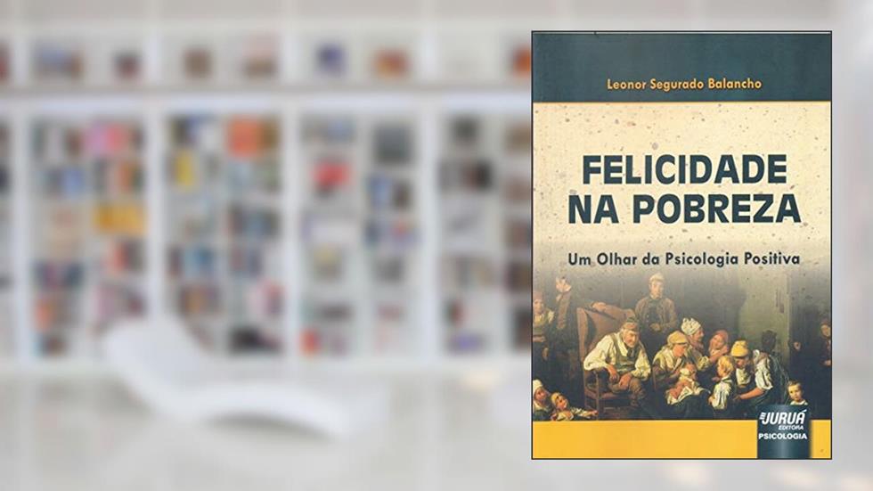 Felicidade na Pobreza - Um Olhar da Psicologia Positiva, do autor Leonor Segurado Balancho