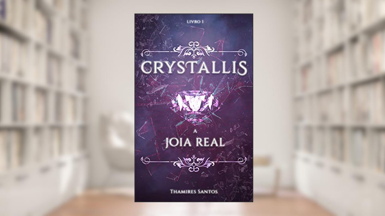 Crystallis,: A Joia Real (SAGA CRYSTALLIS Livro 1), do autor Thamires Santos