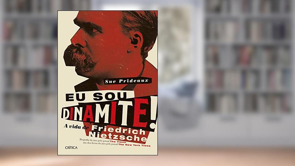 Eu sou dinamite!: A vida de Friedrich Nietzsche, do autor Sue Prideaux