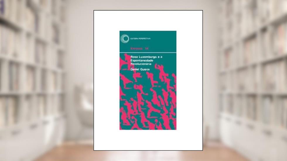 Rosa Luxemburgo e a espontaneidade revolucionária, do autor Daniel Guerin