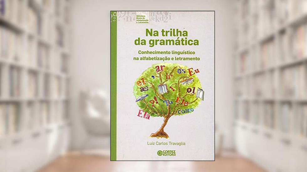 Na trilha da gramática: conhecimento linguístico na alfabetização e letramento, do autor Luiz Carlos Travaglia