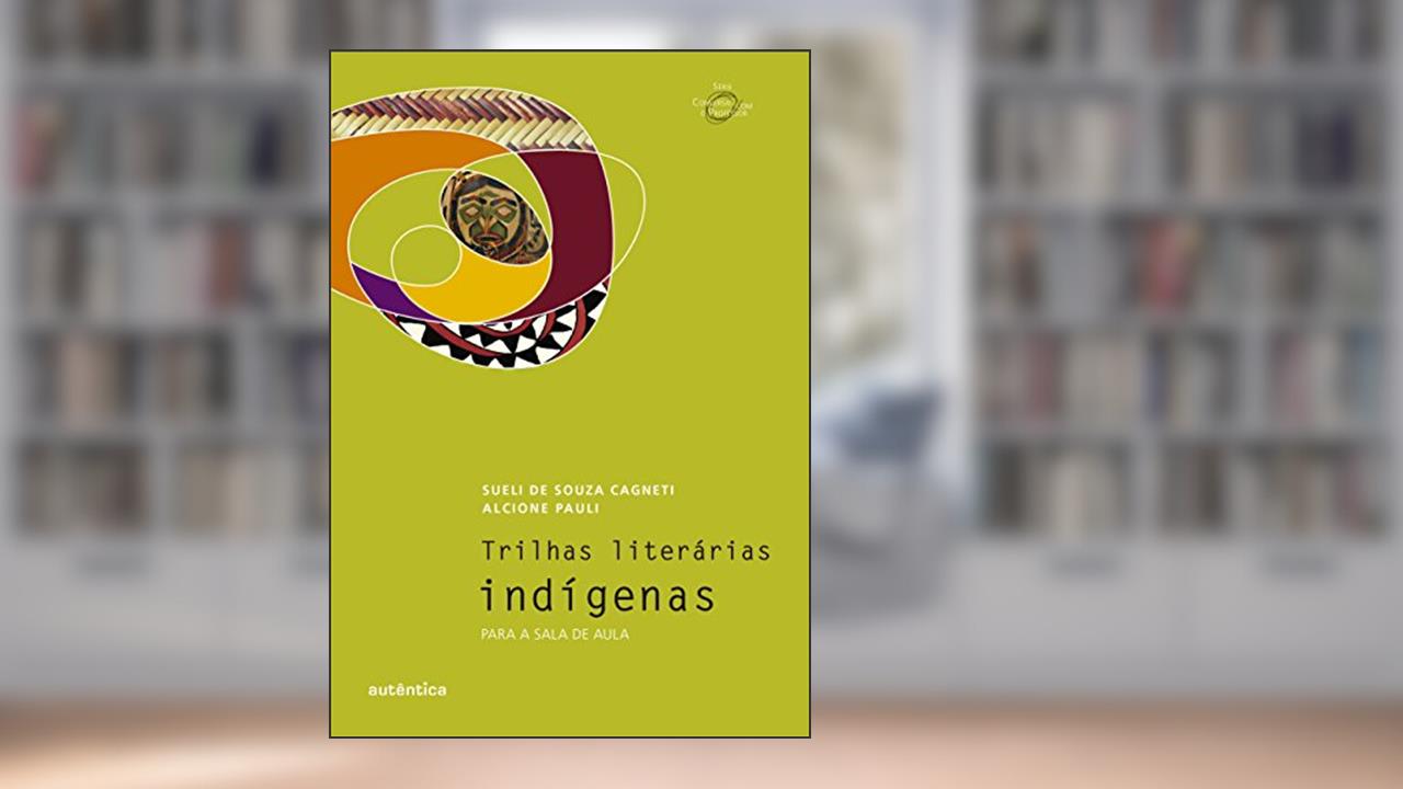 Trilhas literárias indígenas: Para a sala de aula, do autor Alcione Pauli; Sueli de Souza Cagneti