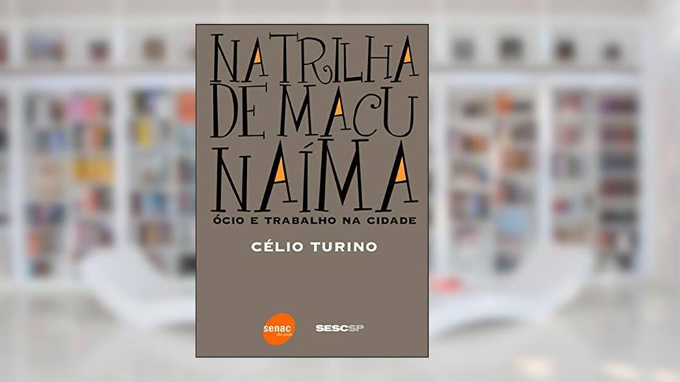 Na trilha de Macunaíma: Ócio e trabalho na cidade: Ócio e trabalho na cidade, do autor Celio Turino