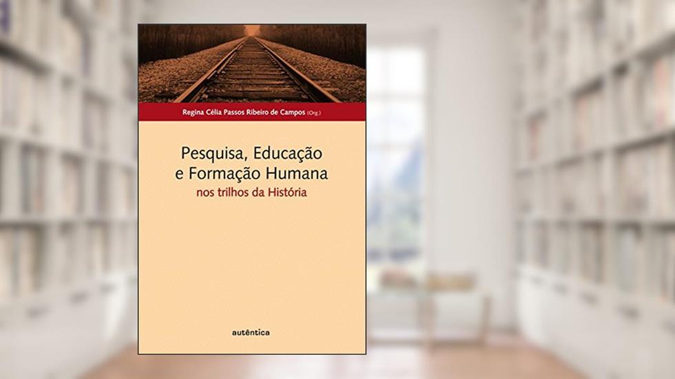 Pesquisa, Educação e Formação Humana -: Nos trilhos da história, do autor Regina Célia Passos Ribeiro de Campos