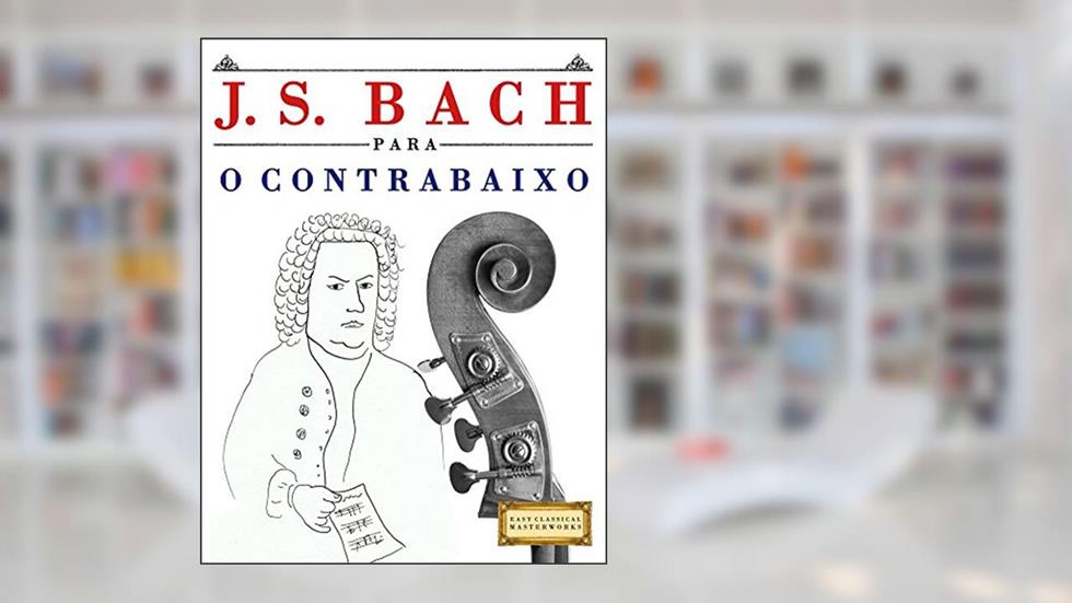 J. S. Bach para o Contrabaixo: 10 peças fáciles para o Contrabaixo livro para principiantes, do autor Easy Classical Masterworks