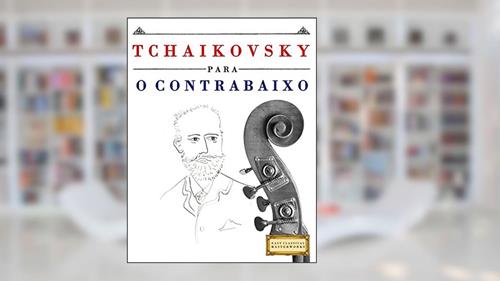Capa de Tchaikovsky para o Contrabaixo: 10 peças fáciles para o Contrabaixo livro para principiantes, do autor E. C. Masterworks
