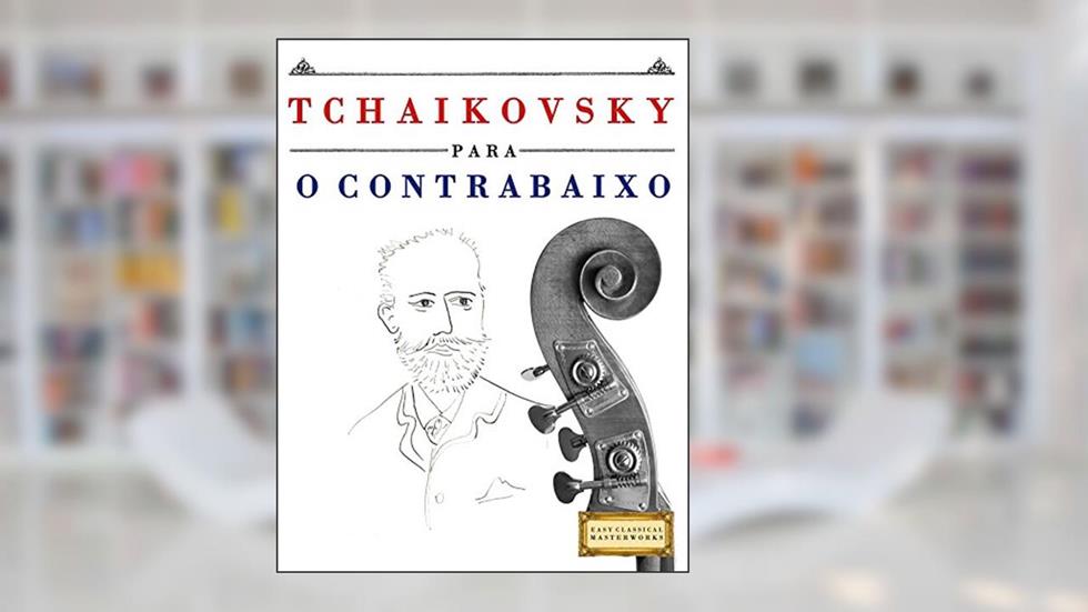 Tchaikovsky para o Contrabaixo: 10 peças fáciles para o Contrabaixo livro para principiantes, do autor E. C. Masterworks