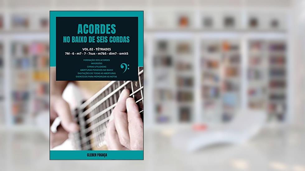 Acordes No Baixo de Seis Cordas vol02: Tétrades | 7M - 6 - m7 - 7 - 7sus - m7b5 - dim7 - omit5, do autor Cleber Fogaça