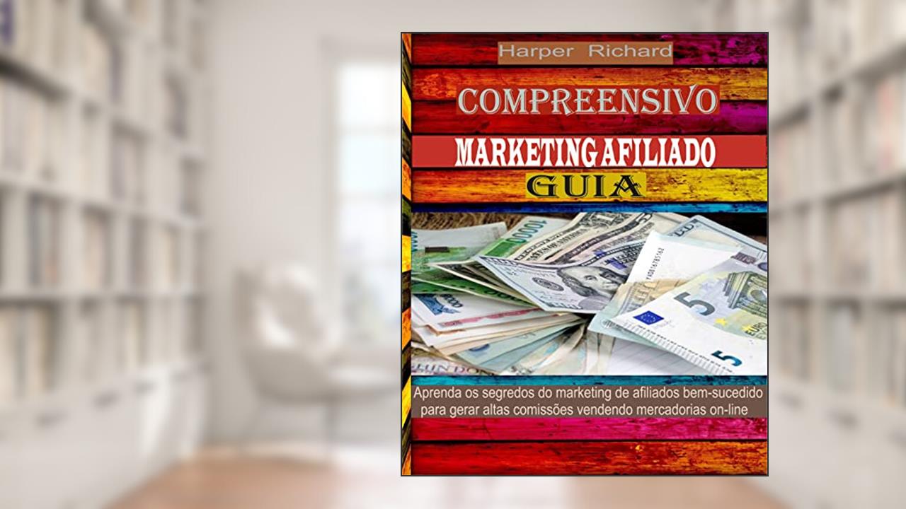 Compreensivo MARKETING AFILIADO GUIA: Aprenda os segredos do marketing de afiliados bem-sucedido para gerar altas comissões vendendo mercadorias on-line, do autor Harper Richard