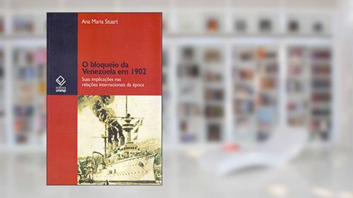 Capa de O bloqueio da Venezuela em 1902: Suas implicações nas relações internacionais da época, do autor Ana Maria Stuart