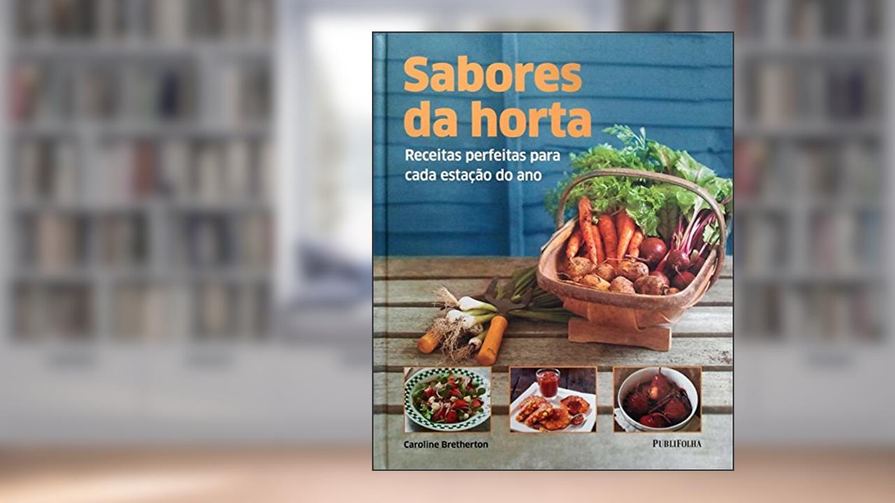 Sabores da Horta. Receitas Perfeitas Para Cada Estação do Ano, do autor Caroline Bretherton