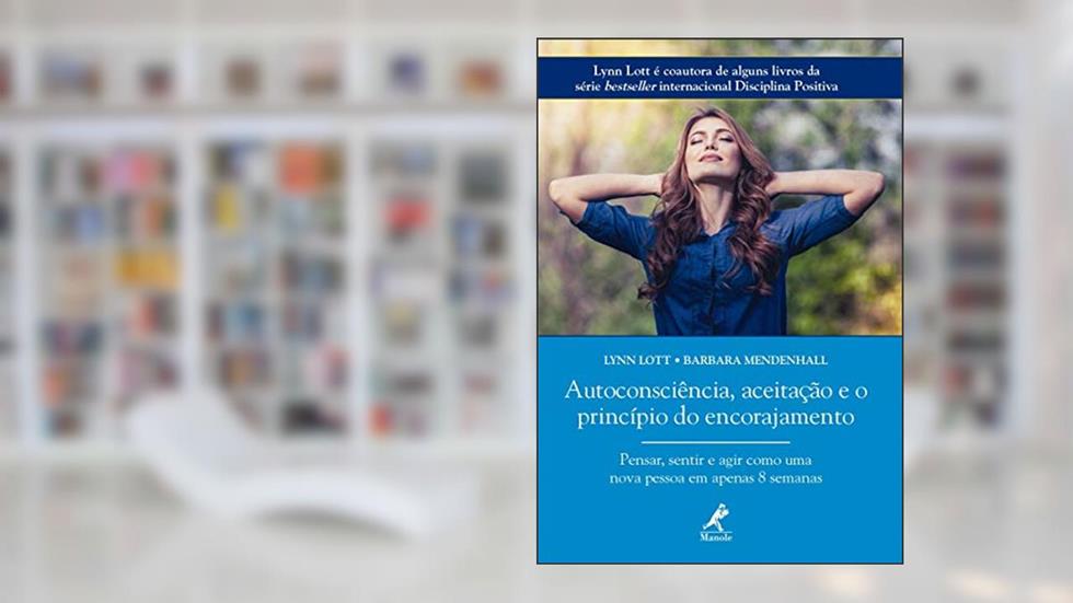Autoconsciência, aceitação e o princípio do encorajamento: Pensar, sentir e agir como uma nova pessoa em apenas 8 semanas, do autor Lynn Lott; Barbara Mendenhall