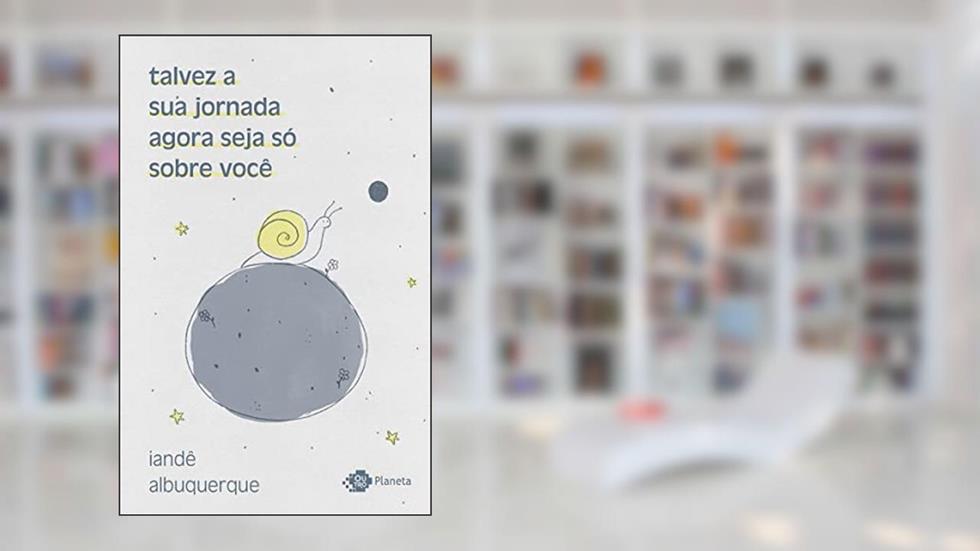 talvez a sua jornada agora seja só sobre você: crônicas, do autor Iandê Albuquerque