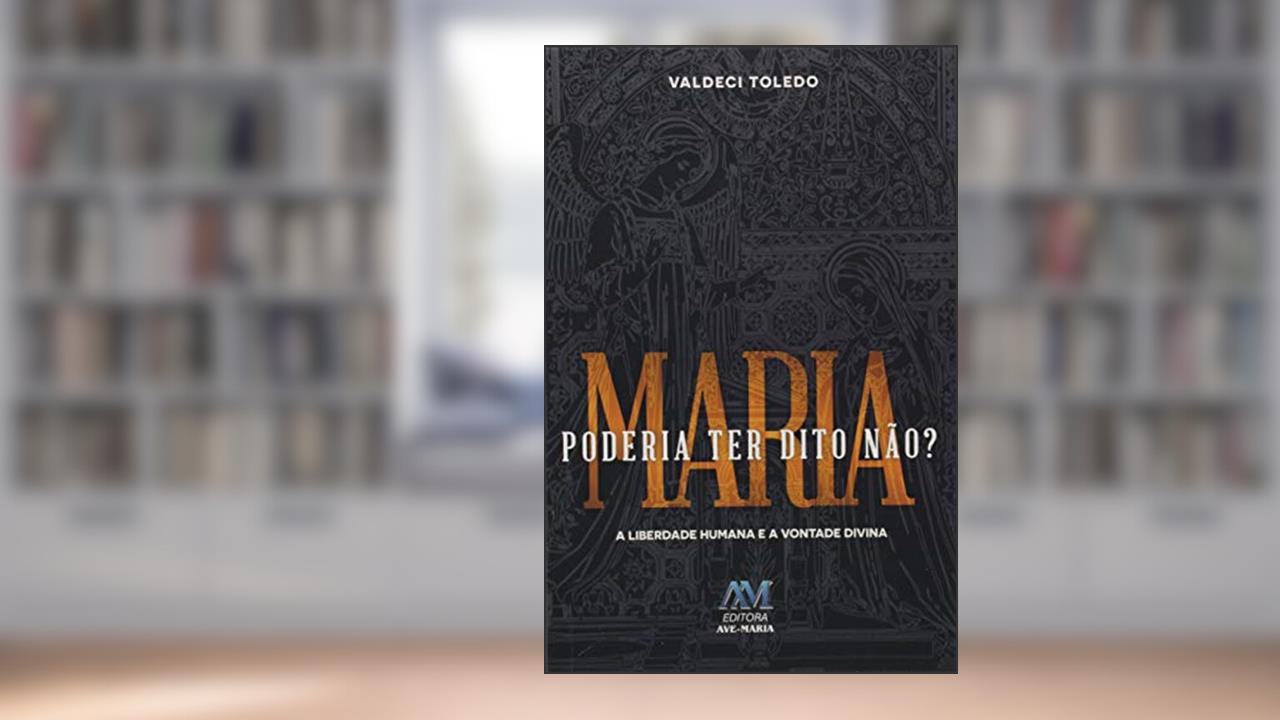 Capa de Maria poderia ter dito não? A liberdade humana e a vontade divina, do autor Valdeci Toledo