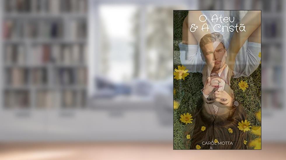 O Ateu & A Cristã (O Ateu e A Cristã Livro 1), do autor Carol Motta