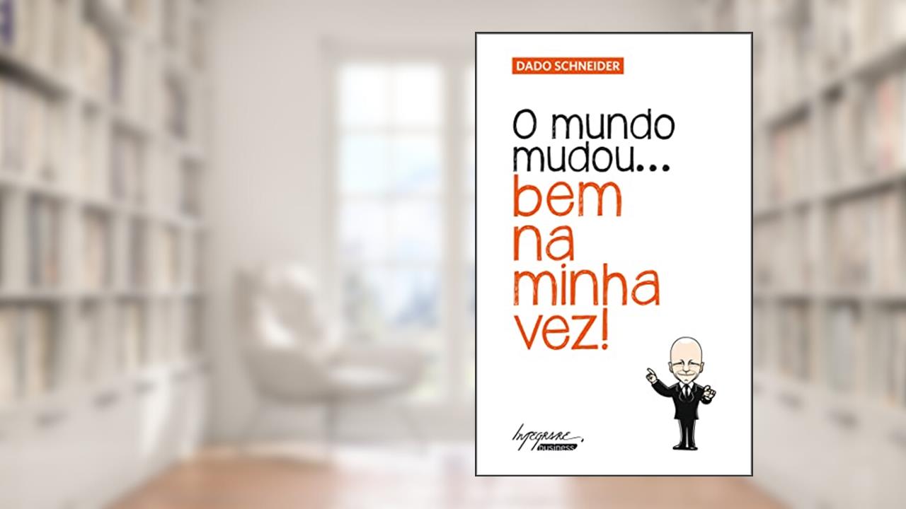 O Mundo Mudou... bem na Minha Vez!, do autor Dado Schneider