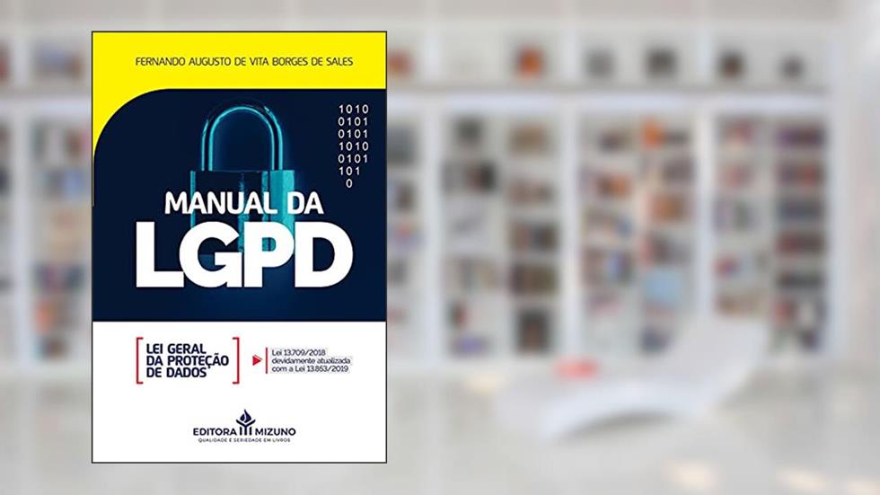 Manual da LGPD - Lei Geral da Proteção de Dados: lei 13.709/2018 Devidamente Atualizada com a lei 13.853/2019, do autor Fernando Augusto de Vita Borges de Sales