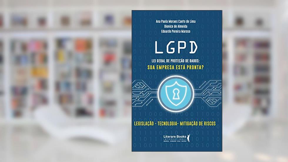 LGPD - Lei Geral de Proteção de Dados: sua Empresa Está Pronta?, do autor Ana Paula Moraes Canto de Lima; Dionice de Almeida; Eduardo Pereira Maroso