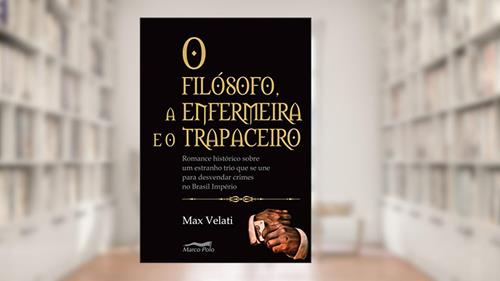 Capa de O filósofo, a enfermeira e o trapaceiro: romance histórico sobre um estranho trio que se une para desvendar crimes no Brasil império, do autor Max Velatti