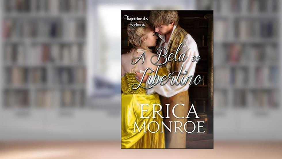 A Bela e o Libertino (Trapaceiros das Espeluncas Livro 3), do autor Erica Monroe