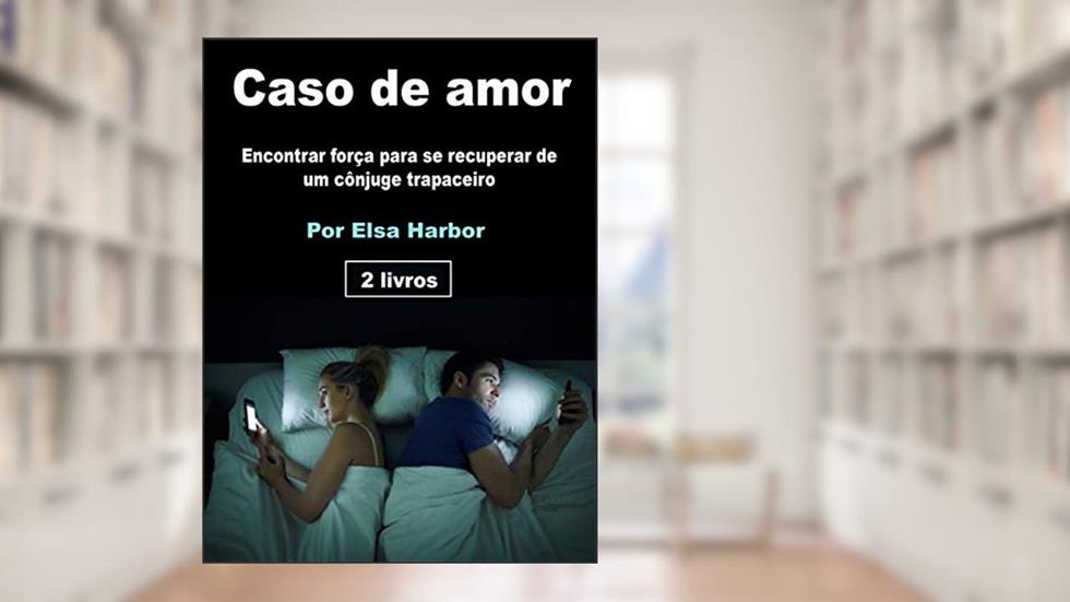 Caso de amor: Encontrar força para se recuperar de um cônjuge trapaceiro, do autor Elsa Harbor