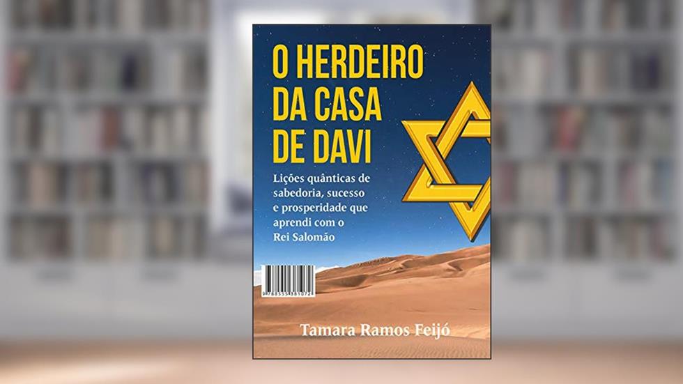 O Herdeiro da Casa de Davi: Lições quânticas de sabedoria, sucesso e prosperidade que aprendi com o Rei Salomão, do autor Tamara Ramos Feijó