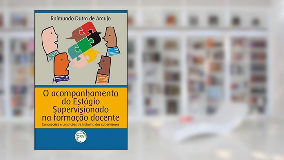 O acompanhamento do estágio supervisionado na formação docente: concepções e condições de trabalho dos supervisores, do autor Raimundo Dutra de Araújo