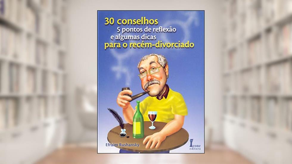 30 Conselhos, 5 Pontos de Reflexão e Algumas Dicas Para o Recém-Divorciado, do autor Efraim Rushansky