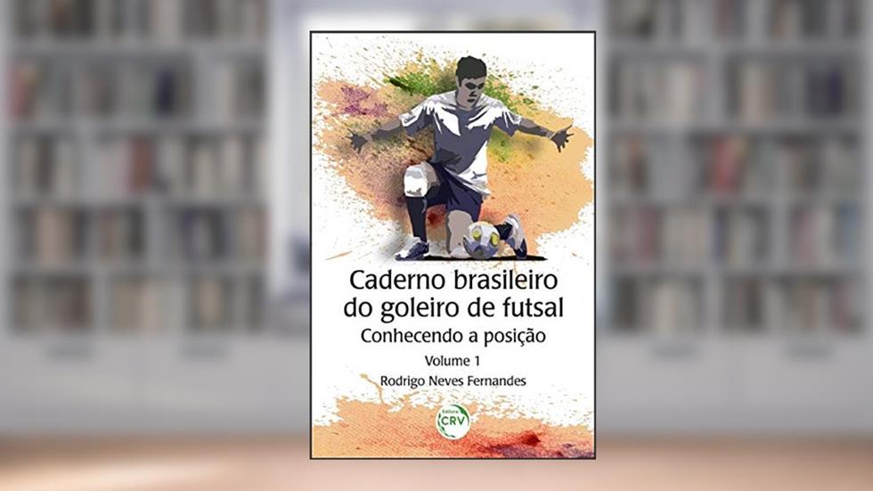 Caderno brasileiro do goleiro de futsal: conhecendo a posição - Volume 1, do autor Rodrigo Neves Fernandes
