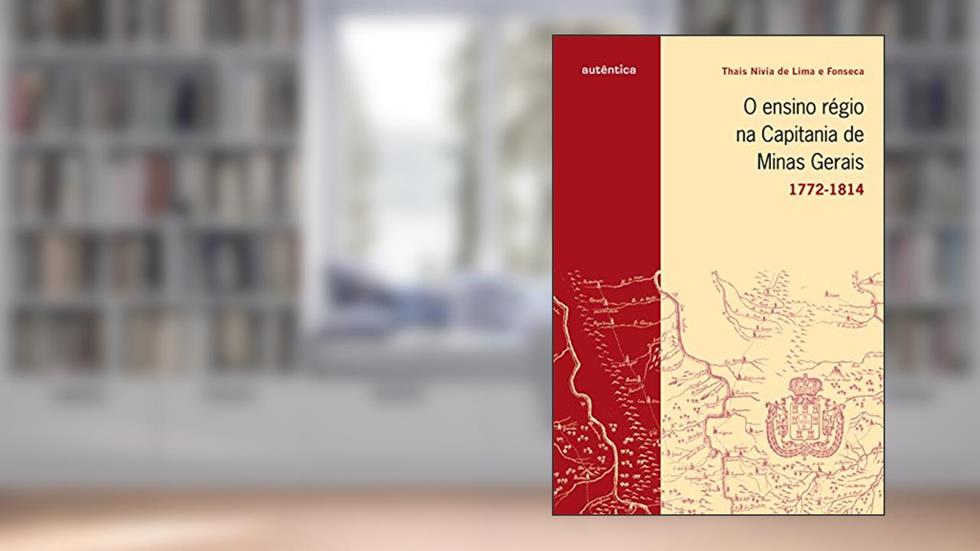 Ensino régio na capitania de Minas Gerais, O: 1772-1814, do autor Thais Nivia de Lima; Fonseca