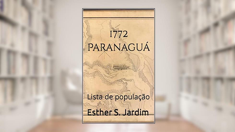 1772 Paranaguá: Lista de população, do autor Esther S. Jardim