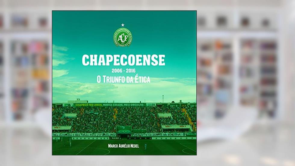 CHAPECOENSE: O TRIUNFO DA ÉTICA, do autor Marco Nedel