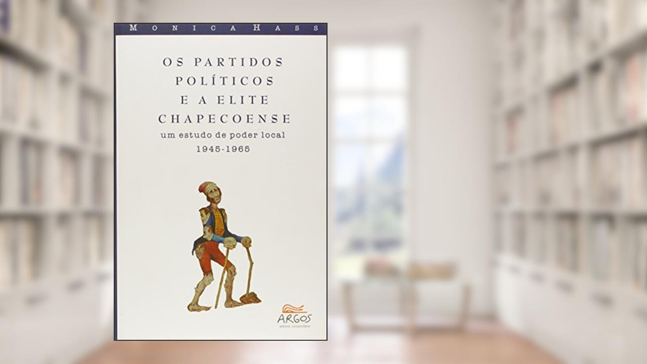 Os Partidos Políticos E A Elite Chapecoense : Um Estudo De Poder Local : 1945 A 1965.-- ( Debates ), do autor Monica - Hass