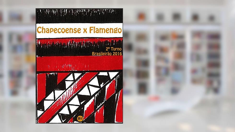 Chapecoense x Flamengo: Brasileirão 2016/2º Turno (Campanha do Clube de Regatas do Flamengo no Campeonato Brasileiro 2016 Série A Livro 22), do autor r. morel