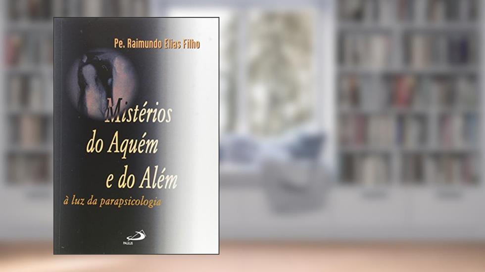 Mistérios do Aquém e do Além: à luz da Parapsicologia, do autor Pe. Raimundo Elias Filho