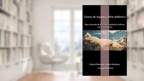 Capa de Contos de Aquém e Além-Atlântico: Uma colecção de histórias romântico-eróticas em dois sotaques, do autor Diniz Monforte; Eloah d'Holanda