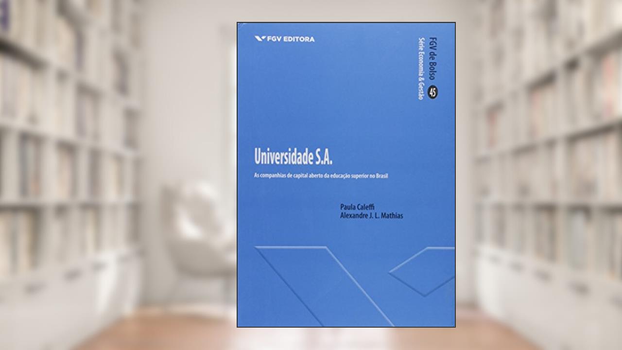 Universidade S.a.: as Companhias de Capital Aberto da Educação Superior no Brasil, do autor Alexandre J. L. Mathias; Paula Caleffi